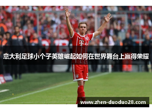 意大利足球小个子英雄崛起如何在世界舞台上赢得荣耀