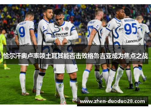 恰尔汗奥卢率领土耳其能否击败格鲁吉亚成为焦点之战