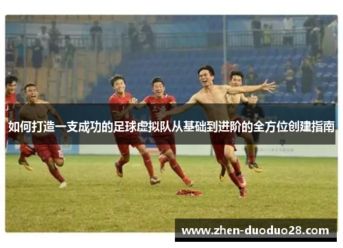 如何打造一支成功的足球虚拟队从基础到进阶的全方位创建指南