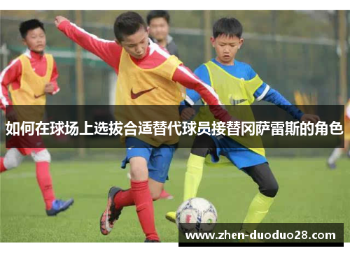 如何在球场上选拔合适替代球员接替冈萨雷斯的角色