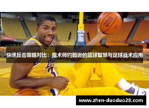 快速反击策略对比：魔术师约翰逊的篮球智慧与足球战术应用