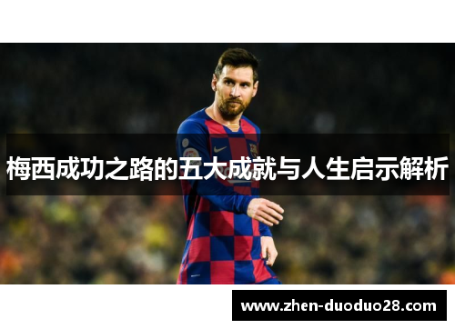 梅西成功之路的五大成就与人生启示解析