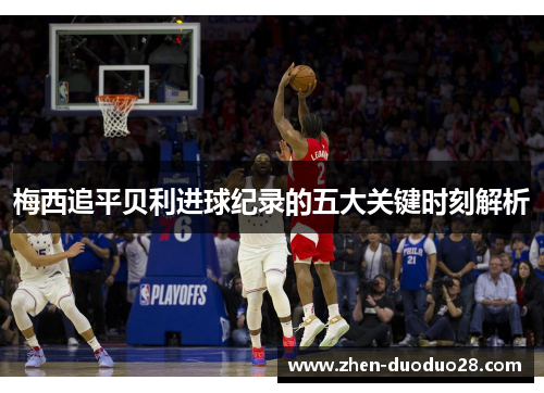 梅西追平贝利进球纪录的五大关键时刻解析