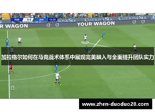 加拉格尔如何在马竞战术体系中展现完美融入与全面提升团队实力