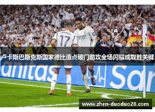 卢卡斯巴斯克斯国家德比造点破门助攻全场闪耀成取胜关键