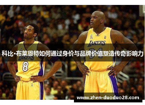 科比·布莱恩特如何通过身价与品牌价值塑造传奇影响力