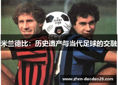 米兰德比：历史遗产与当代足球的交融