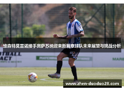 维森特莫雷诺接手奥萨苏纳迎来新篇章球队未来展望与挑战分析