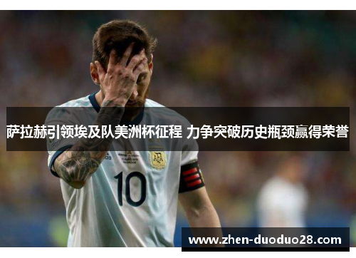 萨拉赫引领埃及队美洲杯征程 力争突破历史瓶颈赢得荣誉